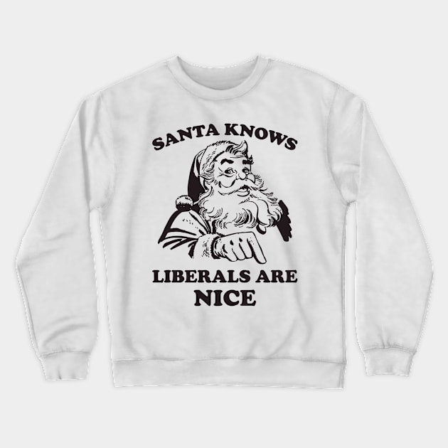 Santa Knows Liberals Are Nice Crewneck Sweatshirt by teevisionshop